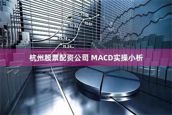 杭州股票配资公司 MACD实操小析
